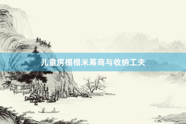 儿童房榻榻米筹商与收纳工夫