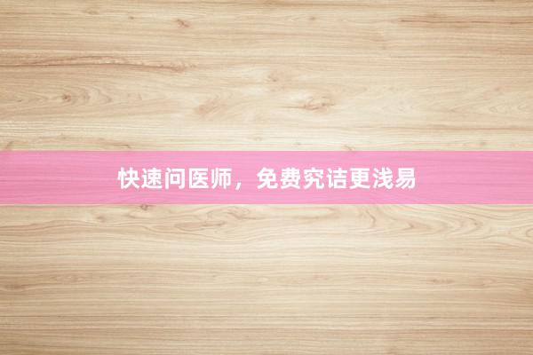 快速问医师，免费究诘更浅易