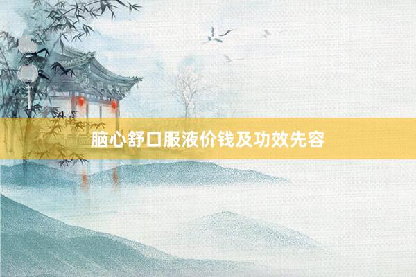 脑心舒口服液价钱及功效先容
